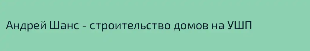 Андрей Шанс - строительство домов на УШП